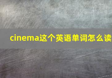 cinema这个英语单词怎么读