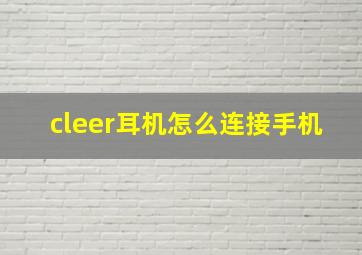 cleer耳机怎么连接手机