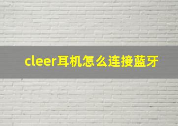 cleer耳机怎么连接蓝牙