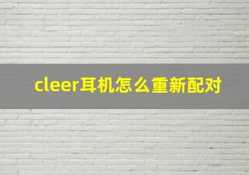 cleer耳机怎么重新配对