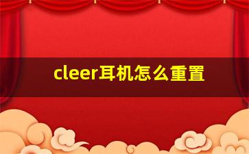 cleer耳机怎么重置