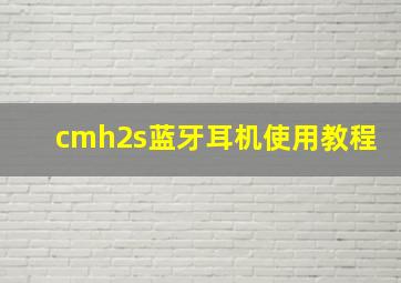 cmh2s蓝牙耳机使用教程