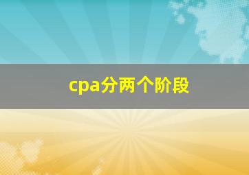 cpa分两个阶段