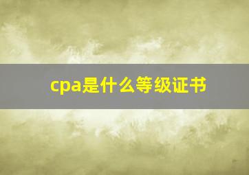 cpa是什么等级证书