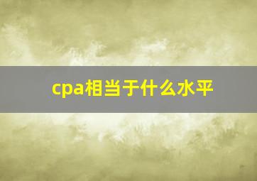 cpa相当于什么水平