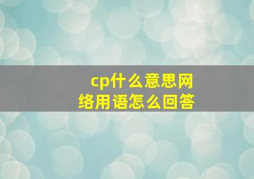 cp什么意思网络用语怎么回答