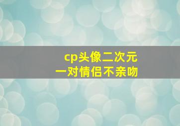 cp头像二次元一对情侣不亲吻