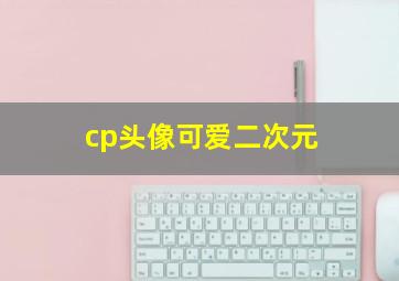 cp头像可爱二次元