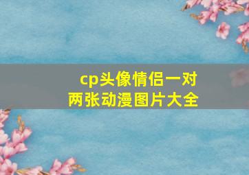 cp头像情侣一对两张动漫图片大全