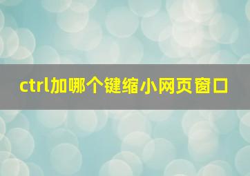 ctrl加哪个键缩小网页窗口