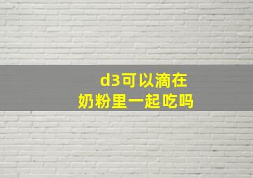 d3可以滴在奶粉里一起吃吗