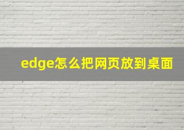 edge怎么把网页放到桌面