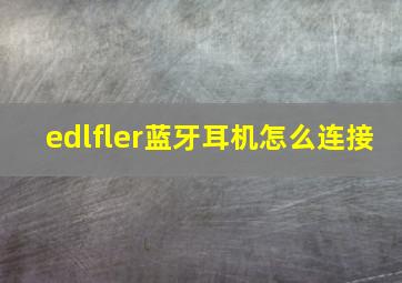 edlfler蓝牙耳机怎么连接