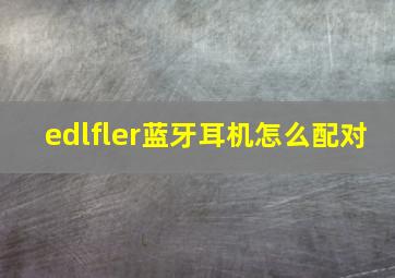 edlfler蓝牙耳机怎么配对