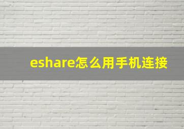 eshare怎么用手机连接