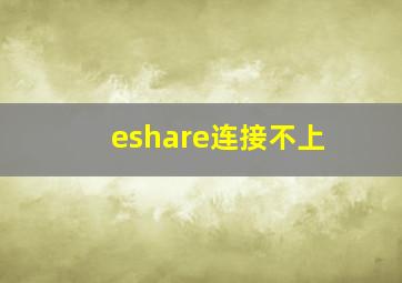 eshare连接不上