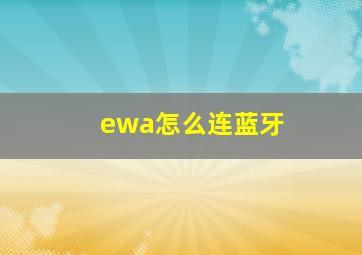 ewa怎么连蓝牙