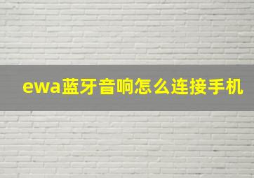 ewa蓝牙音响怎么连接手机