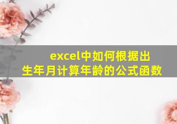 excel中如何根据出生年月计算年龄的公式函数