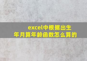 excel中根据出生年月算年龄函数怎么算的