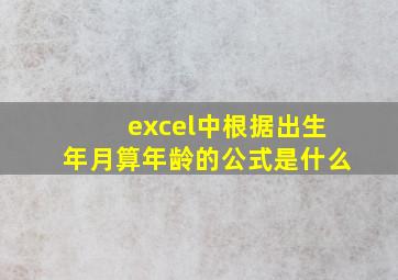 excel中根据出生年月算年龄的公式是什么