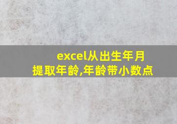 excel从出生年月提取年龄,年龄带小数点