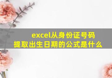 excel从身份证号码提取出生日期的公式是什么