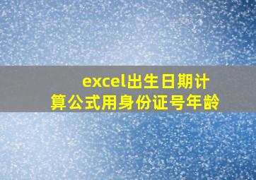 excel出生日期计算公式用身份证号年龄