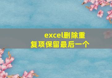 excel删除重复项保留最后一个