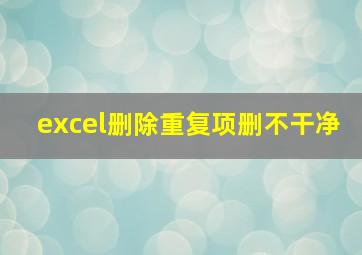 excel删除重复项删不干净