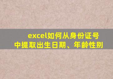 excel如何从身份证号中提取出生日期、年龄性别