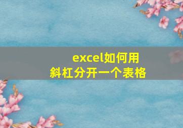 excel如何用斜杠分开一个表格