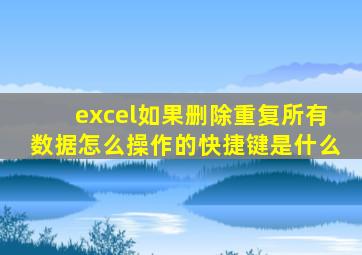 excel如果删除重复所有数据怎么操作的快捷键是什么