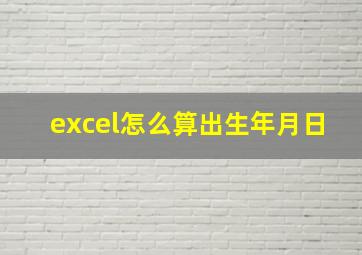 excel怎么算出生年月日