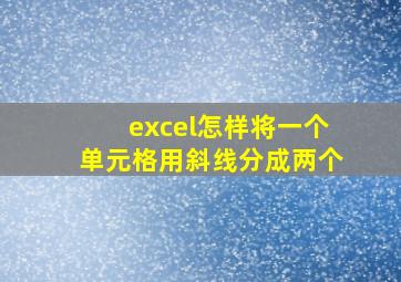 excel怎样将一个单元格用斜线分成两个