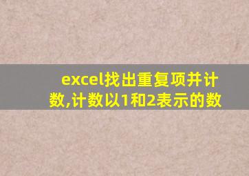 excel找出重复项并计数,计数以1和2表示的数