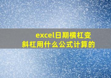 excel日期横杠变斜杠用什么公式计算的