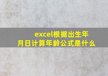 excel根据出生年月日计算年龄公式是什么