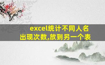 excel统计不同人名出现次数,放到另一个表