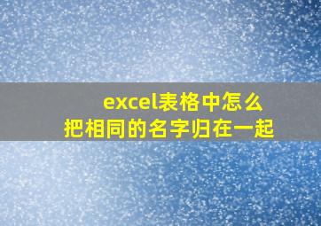 excel表格中怎么把相同的名字归在一起