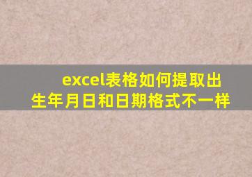 excel表格如何提取出生年月日和日期格式不一样