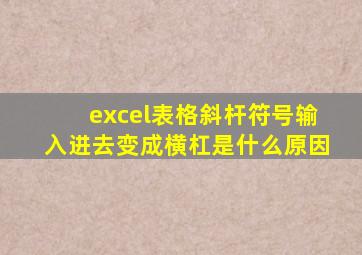 excel表格斜杆符号输入进去变成横杠是什么原因