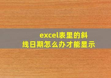 excel表里的斜线日期怎么办才能显示