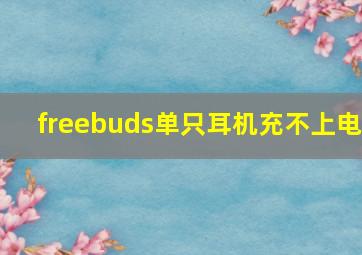 freebuds单只耳机充不上电