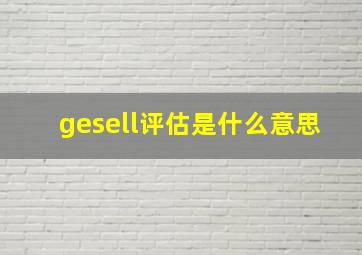 gesell评估是什么意思