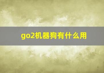 go2机器狗有什么用