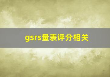 gsrs量表评分相关