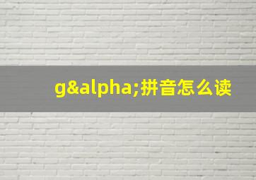 gα拼音怎么读