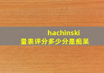 hachinski量表评分多少分是痴呆