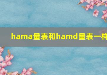 hama量表和hamd量表一样吗